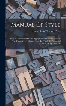 Hardcover Manual Of Style: Being A Compilation Of The Typographical Rules In Force At The University Of Chicago Press, To Which Are Appended Spec Book