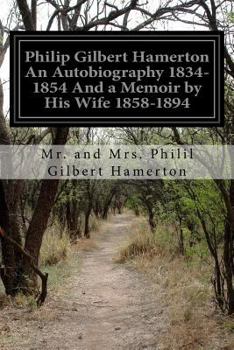 Philip Gilbert Hamerton 1834-1858 and A Memoir By His Wife 1858-1894