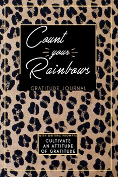 Gratitude Journal With Writing Prompts: Count Your Rainbows: Inspirational and Affirmation Notebook for Meditation, Wellness, and Recovery: One Minute ... for Women: Cheetah Leopard Animal Print