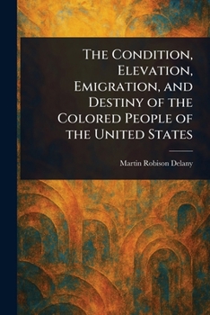 Paperback The Condition, Elevation, Emigration, and Destiny of the Colored People of the United States Book