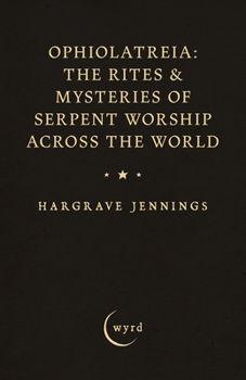 Ophiolatreia: The Rites & Mysteries of Serpent Worship Across the World