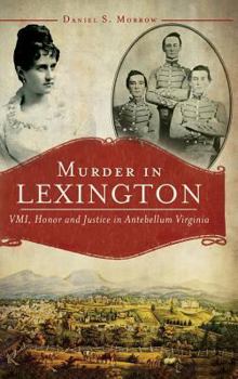 Murder in Lexington: VMI, Honor and Justice in Antebellum Virginia (True Crime) - Book  of the True Crime