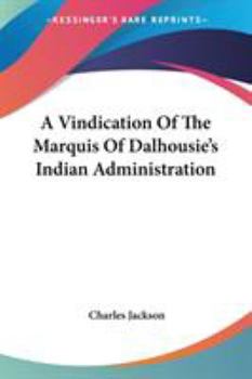 Paperback A Vindication Of The Marquis Of Dalhousie's Indian Administration Book