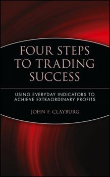 Hardcover Four Steps to Trading Success: Using Everyday Indicators to Achieve Extraordinary Profits Book