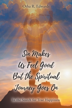 Sin Makes Us Feel Good But the Spiritual Journey Goes On: In the Search for True Happiness