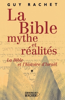 La Bible : mythe et réalités, tome 1: L'Ancien Testament et l'Histoire ancienne d'Israël : des origines à Moïse