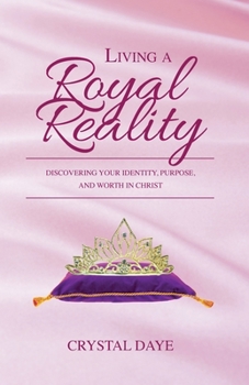 Paperback Living a Royal Reality: Discovering Your Identity, Purpose, and Worth in Christ Book
