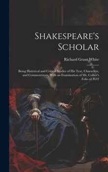 Shakespeare's Scholar: Being Historical and Critical Studies of His Text, Characters, and Commentators, With an Examination of Mr. Collier's Folio of 1632