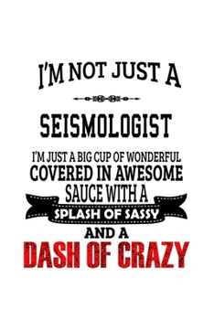 Paperback I'm Not Just A Seismologist I'm Just A Big Cup Of Wonderful: Best Seismologist Notebook, Seismo Worker Journal Gift, Diary, Doodle Gift or Notebook - Book