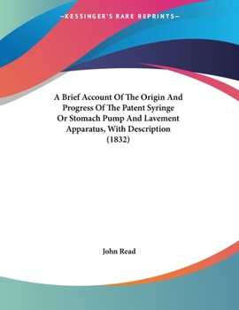 Paperback A Brief Account Of The Origin And Progress Of The Patent Syringe Or Stomach Pump And Lavement Apparatus, With Description (1832) Book