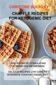 Paperback Chaffle Recipes for Ketogenic Diet: Lose Weight by Stimulating the Brain and Metabolism: Delicius Recipes Low Carb to Integrate Your Ketogenic Diet Book