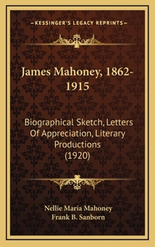 James Mahoney, 1862-1915: Biographical Sketch, Letters of Appreciation, Literary Productions