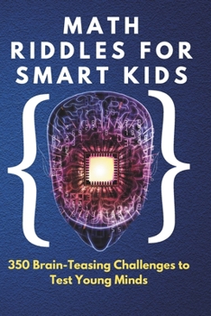 Paperback Math Riddles for Smart Kids: 350 Brain-Teasing Challenges to Test Young Minds: Boost Logic, Problem-Solving & Critical Thinking Skills Book