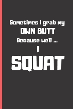 Sometimes I grab my own butt: Small blank funny lined notebook | Notepad, journal, diary | Creative gift.