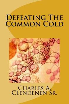 Paperback Defeating The Common Cold: A Semi-Naturopathic Home Remedy Guide to Prevent or Get Rid Of the Pesky Common Cold Book