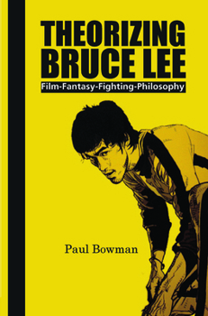 Paperback Theorizing Bruce Lee: Film-Fantasy-Fighting-Philosophy Book