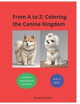 "From A to Z: Coloring the Canine Kingdom with Fun and Activities" "Discover, Color and Play with Our Furry Friends Through the Alph