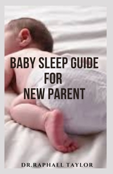 Baby Sleep Guide for New Parent: Complete Baby Sleep Guide For Modern Parents