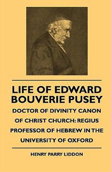 Paperback Life Of Edward Bouverie Pusey - Doctor Of Divinity Canon Of Christ Church: Regius Professor Of Hebrew In The University Of Oxford Book