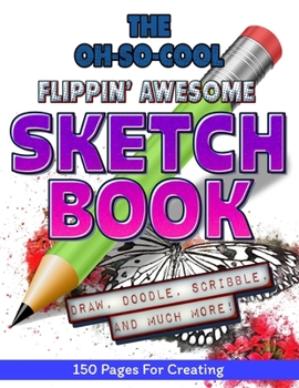 The Oh-So-Cool Flippin' Awesome Sketch Book: 150 Pages, 8.5" x 11" Large Sketchbook Journal White Paper (Blank Drawing Books): 150 PAGES - 8.5"x11" Blank Drawing Book & Sketching Journal Notepad
