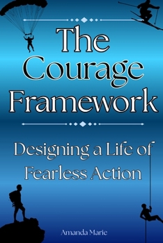 The Courage Framework: Designing a Life of Fearless Action