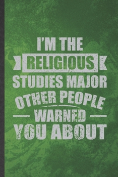 I'm the Religious Studies Major Other People Warned You About: Funny Blank Lined Religious Studies Notebook/ Journal, Graduation Appreciation ... Gag Gift, Modern Cute Graphic 110 Pages