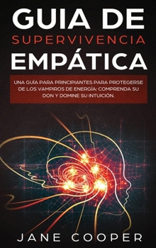 Hardcover Guia de supervivencia emp?tica: Una gu?a para principiantes para protegerse de los vampiros de energ?a: Comprenda su don y domine su intuici?n. Empath [Spanish] Book