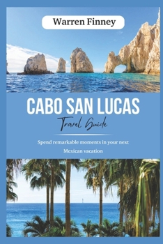 Paperback Cabo San Lucas Tour Guide: Spend remarkable moments in your next Mexican vacation Book