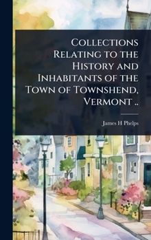 Collections Relating to the History and Inhabitants of the Town of Townshend, Vermont ..