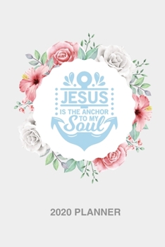 Paperback Jesus is the anchor to my soul 2020 Weekly Christian Planner for women [6x9]: Floral Bible scripture verse Book