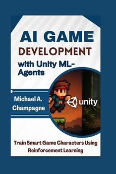 Paperback AI Game Development with Unity ML-Agents: Train Smart Game Characters Using Reinforcement Learning Book