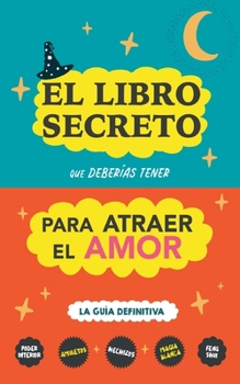 Paperback El libro secreto que deberías tener para atraer el amor: La guía definitiva: Hechizos, Amuletos, Visualizaciones, Feng Shui, Ley de La Atracción, Magi [Spanish] Book