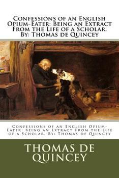 Confessions of an English Opium Eater: Being an Extract from the Life of a Scholar