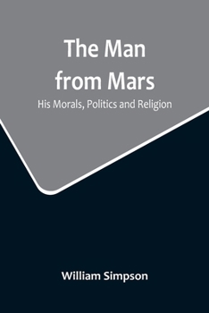 Paperback The Man from Mars: His Morals, Politics and Religion Book