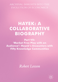 Hayek: A Collaborative Biography: Part VII, 'market Free Play with an Audience': Hayek's Encounters with Fifty Knowledge Communities