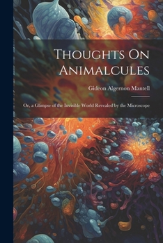 Paperback Thoughts On Animalcules: Or, a Glimpse of the Invisible World Revealed by the Microscope Book