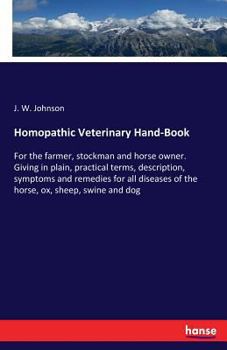 Paperback Homopathic Veterinary Hand-Book: For the farmer, stockman and horse owner. Giving in plain, practical terms, description, symptoms and remedies for al Book