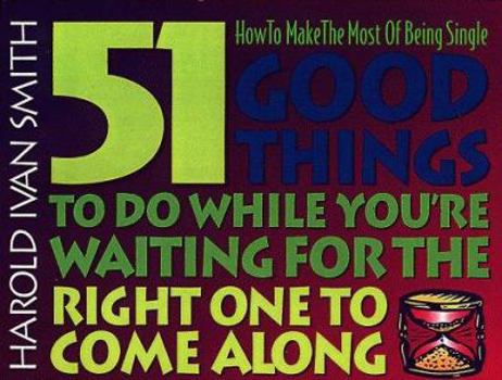 Paperback 51 Good Things to Do While You're Waiting for the Right One to Come Along: How to Make the Most of Being Single Book