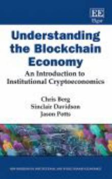 Paperback Understanding the Blockchain Economy: An Introduction to Institutional Cryptoeconomics (New Horizons in Institutional and Evolutionary Economics series) Book