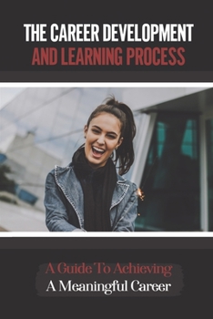 Paperback The Career Development And Learning Process: A Guide To Achieving A Meaningful Career: Effectively Interview Book