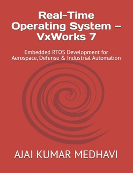 Paperback Real-Time Operating System - VxWorks 7: Embedded RTOS Development for Aerospace, Defense & Industrial Automation Book