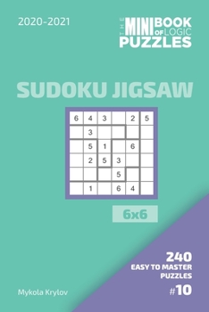 Paperback The Mini Book Of Logic Puzzles 2020-2021. Sudoku Jigsaw 6x6 - 240 Easy To Master Puzzles. #10 Book