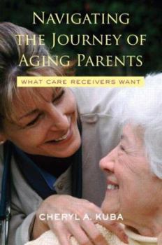 Paperback Navigating the Journey of Aging Parents: What Care Receivers Want Book