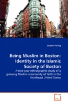 Paperback Being Muslim in Boston: Identity in the Islamic Society of Boston - A two-year ethnographic study of a growing Muslim community of faith in th Book