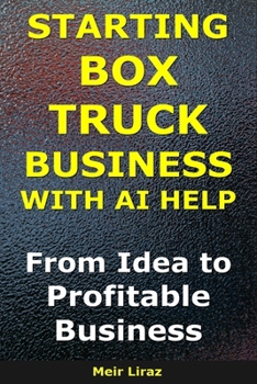 How to Start a Box Truck Business With AI Help: From Idea to Profitable Business (BizMove)