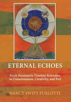 Hardcover Eternal Echoes: Erich Neumann's Timeless Relevance to Consciousness, Creativity, and Evil Book