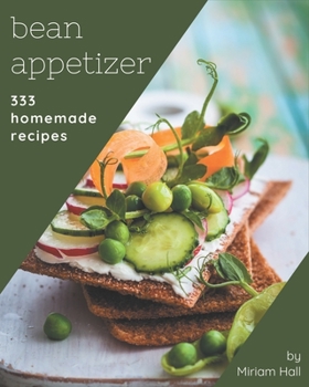 Paperback 333 Homemade Bean Appetizer Recipes: The Best Bean Appetizer Cookbook that Delights Your Taste Buds Book