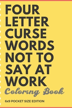 Paperback Four Letter Curse Words Not To Say At Work Coloring Book 6x9 Pocket Size Edition: Employee Boss and CoWorker Appreciation and Business Company Themed Book
