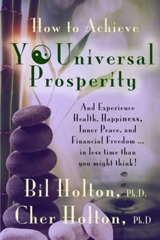 Paperback How to Achieve YOUniversal Prosperity: And Experience Health, Happiness, Inner Peace, and Financial Freedom ...In Less Time Than You Might Think Book