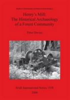 Paperback Henry's Mill: The Historical Archaeology of a Forest Community. Life around a timber mill in south-west Victoria, Australia, in the Book